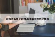超市怎么线上购物,超市如何在线上销售