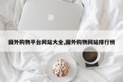 国外购物平台网站大全,国外购物网站排行榜