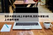 荒野大镖客2线上手册咋用,荒野大镖客2线上手册咋用啊
