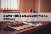 海南免税官方网上商城,海南免税官方网上商城是正品吗
