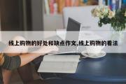 线上购物的好处和缺点作文,线上购物的看法