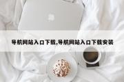 导航网站入口下载,导航网站入口下载安装