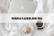 购物网址大全搜索,购物 网站