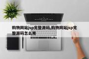 购物网站jsp完整源码,购物网站jsp完整源码怎么用