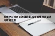 购物中心母亲节活动方案,百货商场母亲节活动策划方案