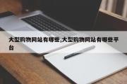 大型购物网站有哪些,大型购物网站有哪些平台