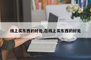 线上买东西的好处,在线上买东西的好处