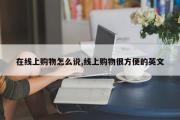 在线上购物怎么说,线上购物很方便的英文