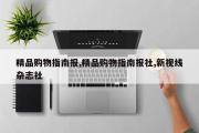 精品购物指南报,精品购物指南报社,新视线杂志社